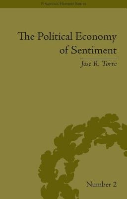 The Political Economy of Sentiment: Paper Credit and the Scottish Enlightenment in Early Republic Boston, 1780-1820 by Torre, Jose R.