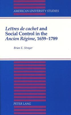 «Lettres de Cachet» and Social Control in the «Ancien Régime», 1659-1789 by Strayer, Brian E.