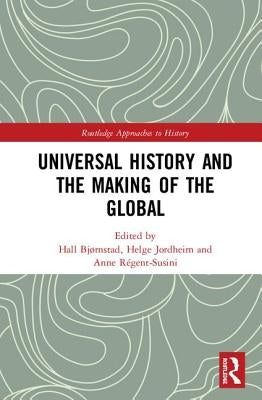 Universal History and the Making of the Global by Bjørnstad, Hall