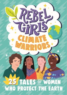 Rebel Girls Climate Warriors: 25 Tales of Women Who Protect the Earth by Rebel Girls