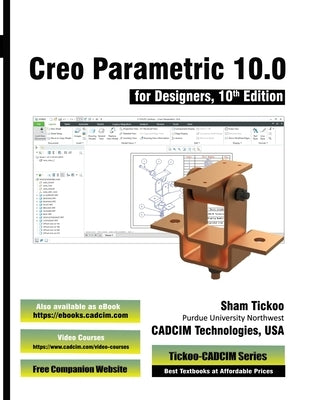 Creo Parametric 10.0 for Designers, 10th Edition by Cadcim Technologies, Prof Sham Tickoo