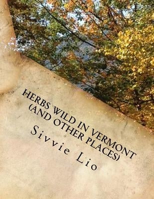 HERBS WILD IN VERMONT (and other places): Herbs for Good Health by Lio, Sivvie