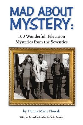 Mad About Mystery: 100 Wonderful Television Mysteries from the Seventies by Nowak, Donna Marie