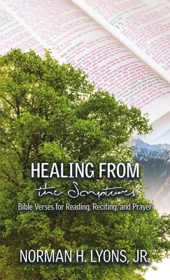 Healing From the Scriptures: Bible Verses for Reading, Reciting and Prayer by Lyons, Norman H., Jr.