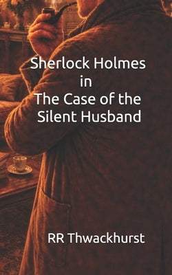 Sherlock Holmes in The Case of the Silent Husband by Thwackhurst, Rr