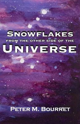 Snowflakes from the Other Side of the Universe by Bourret, Peter M.