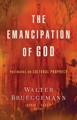 The Emancipation of God: Postmarks on Cultural Prophecy by Brueggemann, Walter