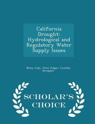California Drought: Hydrological and Regulatory Water Supply Issues - Scholar's Choice Edition by Cody, Betsy