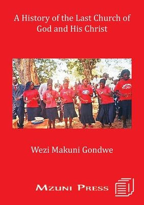 A History of the Last Church of God and His Christ by Gondwe, Wezi Makuni