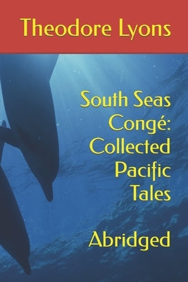 South Seas Congé: Collected Pacific Tales: Abridged by Lyons, Theodore