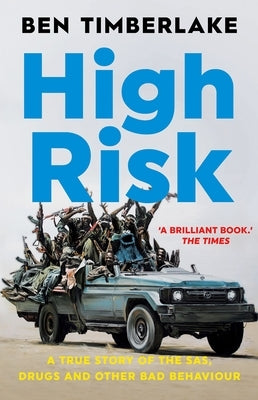 High Risk: A True Story of the Sas, Drugs, and Other Bad Behaviour by Timberlake, Ben