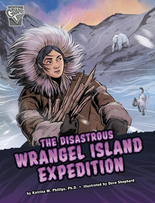The Disastrous Wrangel Island Expedition by Phillips, Katrina M.