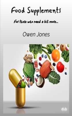 Food Supplements - For Those Who Need A Bit More... by Jones, Owen