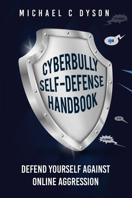 The Cyberbully Self-Defense Handbook: Defend yourself against online aggression by Dyson, Michael