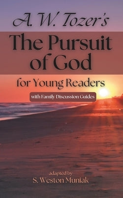 The Pursuit of God for Young Readers: A Journey to Knowing Him by Tozer, A. W.