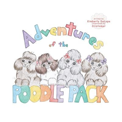 Adventures of the Poodle Pack: Unconditional Love by Delape, Kimberly