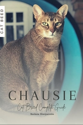 Chausie: Cat Breed Complete Guide by Shurpatenko, Ruslana