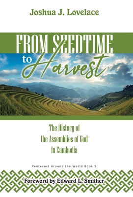 From Seedtime to Harvest: The History of the Assemblies of God in Cambodia by Lovelace, Joshua J.