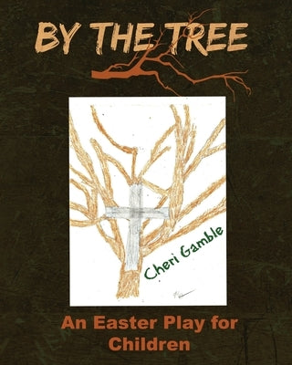 By the Tree: An Easter Play for Children by Gamble, Cheri