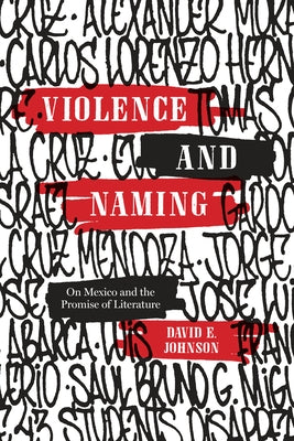 Violence and Naming: On Mexico and the Promise of Literature by Johnson, David E.