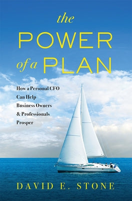 The Power of a Plan: How a Personal CFO Can Help Business Owners & Professionals Prosper by David E. Stone