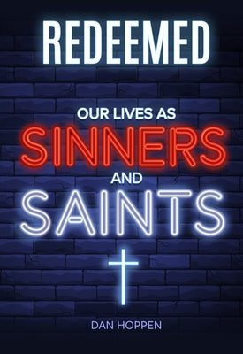 Redeemed: Our Lives as Sinners and Saints by Hoppen, Dan