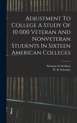 Adjustment To College A Study Of 10 000 Veteran And Nonveteran Students In Sixteen American Colleges by Frederiksen, Norman