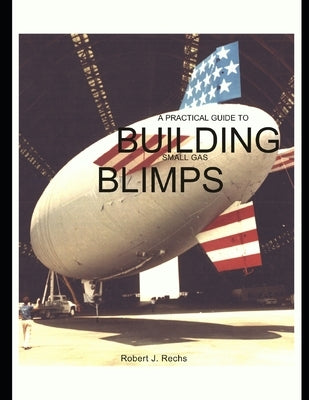 A Practical Guide to Building Small Gas Blimps by de Piolenc, F. Marc