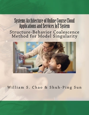 Systems Architecture of Online Course Cloud Applications and Services IoT System: Structure-Behavior Coalescence Method for Model Singularity by Sun, Shuh-Ping