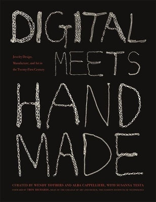 Digital Meets Handmade: Jewelry Design, Manufacture, and Art in the Twenty-First Century by Yothers, Wendy