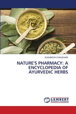 Nature's Pharmacy: A Encyclopedia of Ayurvedic Herbs by Chaudhari, Rushikesh