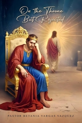 On the Throne but Rejected by Vargas Vazquez, Pastor Betania