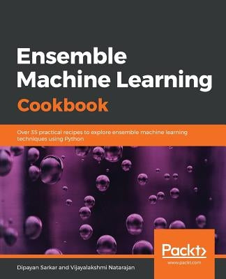 Ensemble Machine Learning Cookbook by Sarkar, Dipayan