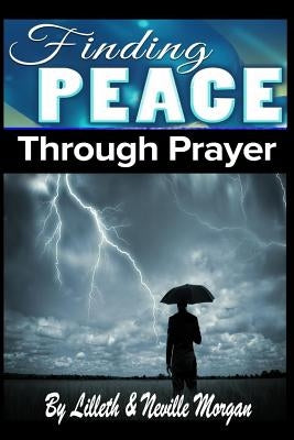 Finding Peace Through Prayer by Morgan, Lilleth And Neville