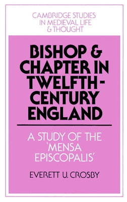 Bishop and Chapter in Twelfth-Century England: A Study of the 'Mensa Episcopalis' by Crosby, Everett U.