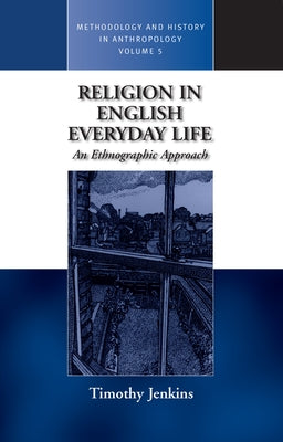 Religion in English Everyday Life: An Ethnographic Approach by Jenkins, Timothy