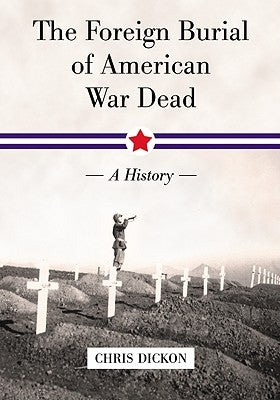 The Foreign Burial of American War Dead: A History by Dickon, Chris