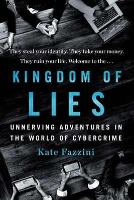 Kingdom of Lies: Unnerving Adventures in the World of Cybercrime by Fazzini, Kate