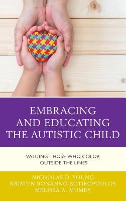 Embracing and Educating the Autistic Child: Valuing Those Who Color Outside the Lines by Young, Nicholas D.