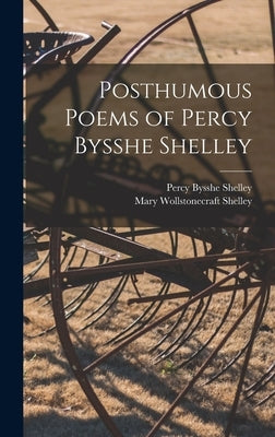 Posthumous Poems of Percy Bysshe Shelley by Shelley, Percy Bysshe 1792-1822