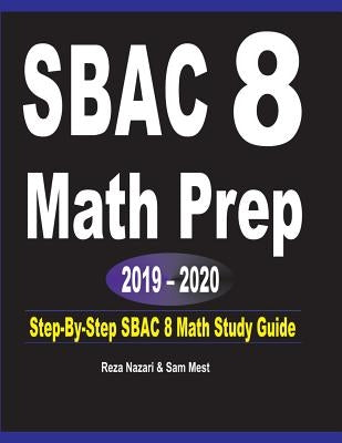 SBAC 8 Math Prep 2019 - 2020: Step-By-Step SBAC 8 Math Study Guide by Nazari, Reza