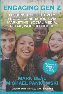 Engaging Gen Z: Lessons To Effectively Engage Generation Z Via Marketing, Social Media, Retail, Work & School by Pankowski, Michael