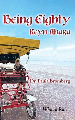Being Eighty: Keyn Ahara--What a Ride! by Bromberg, Paula