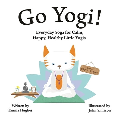 Go Yogi!: Everyday Yoga for Calm, Happy, Healthy Little Yogis by Hughes, Emma