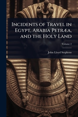 Incidents of Travel in Egypt, Arabia PetrÃ]a, and the Holy Land by Stephens, John Lloyd