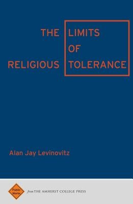 The Limits of Religious Tolerance by Levinovitz, Alan Jay