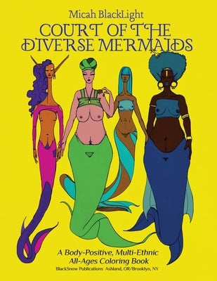 Court of the Diverse Mermaids [Original]: A Body Positive, Multi-Ethnic All-Ages Coloring Book by Blacklight, Micah