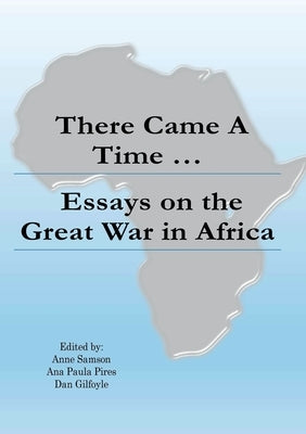 There Came a Time: Essays on the Great War in Africa by Samson (Ed), Anne