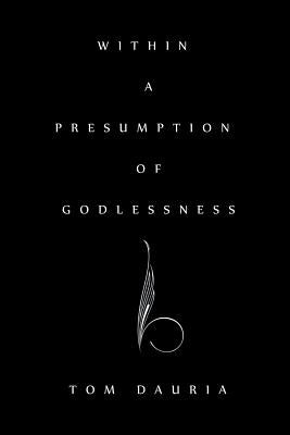 Within a Presumption of Godlessness by Dauria, Tom