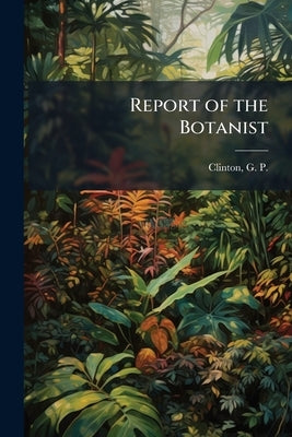 Report of the Botanist by Clinton, G. P. (George Perkins) 1867-19